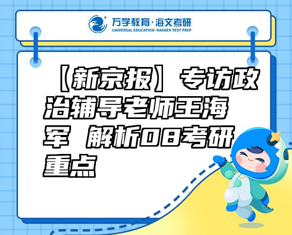 【新京報】專訪政治輔導(dǎo)老師王海軍解析08考研重點