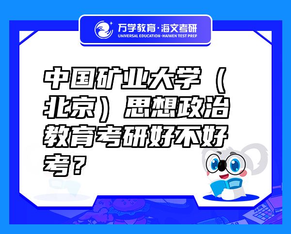 中國礦業(yè)大學(xué)（北京）思想政治教育考研好不好考？