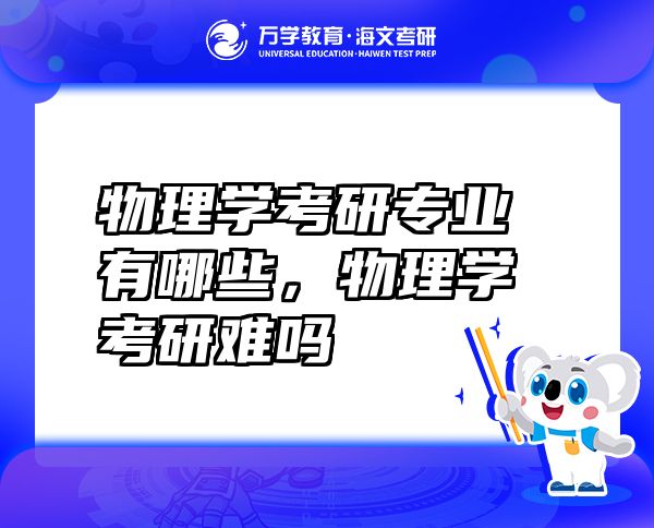 物理學(xué)考研專業(yè)有哪些，物理學(xué)考研難嗎