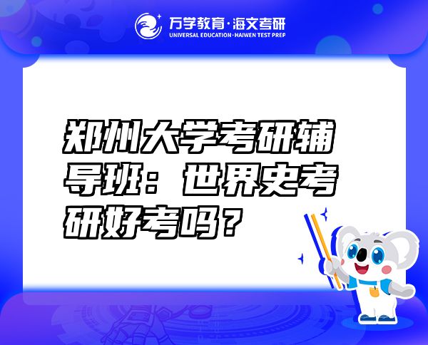 鄭州大學(xué)考研輔導(dǎo)班：世界史考研好考嗎？