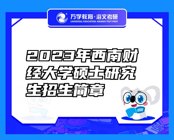 2023年西南財(cái)經(jīng)大學(xué)碩士研究生招生簡章