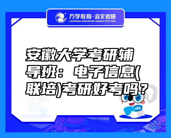 安徽大學(xué)考研輔導(dǎo)班：電子信息(聯(lián)培)考研好考嗎？