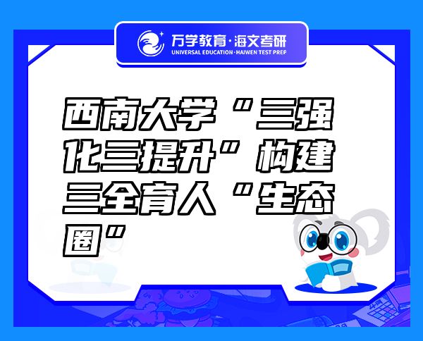 西南大學“三強化三提升”構建三全育人“生態(tài)圈”