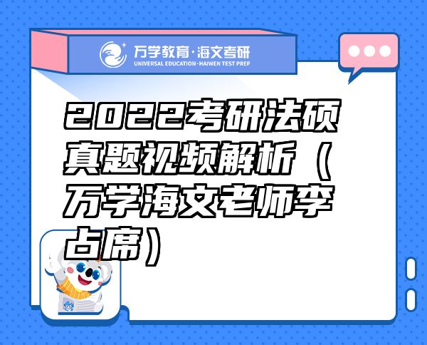 2022考研法碩真題視頻解析（萬(wàn)學(xué)海文老師李占席）