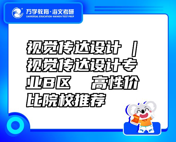 視覺傳達(dá)設(shè)計(jì) | 視覺傳達(dá)設(shè)計(jì)專業(yè)B區(qū)  高性價(jià)比院校推薦