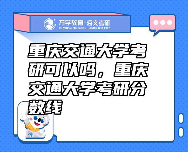 重慶交通大學考研可以嗎，重慶交通大學考研分數(shù)線