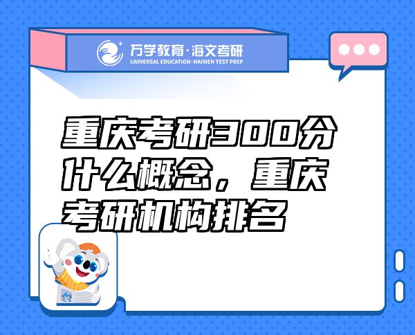 重慶考研300分什么概念，重慶考研機構(gòu)排名
