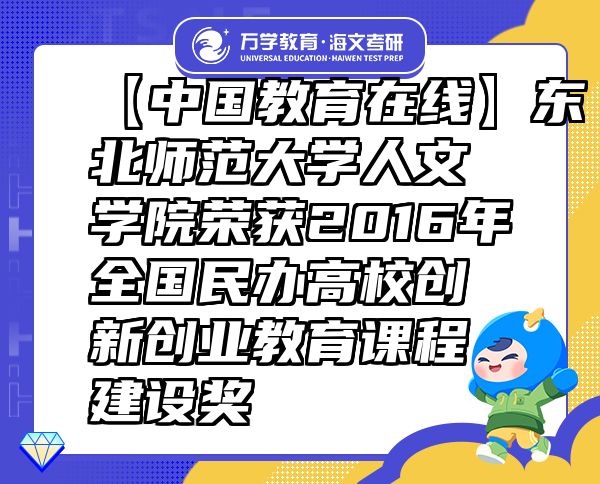 【中國教育在線】東北師范大學(xué)人文學(xué)院榮獲2016年全國民辦高校創(chuàng)新創(chuàng)業(yè)教育課程建設(shè)獎