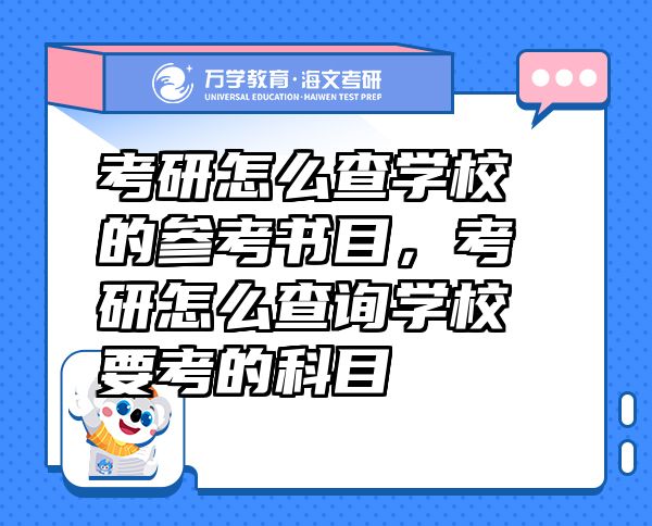 考研怎么查學校的參考書目，考研怎么查詢學校要考的科目