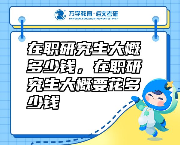 在職研究生大概多少錢，在職研究生大概要花多少錢