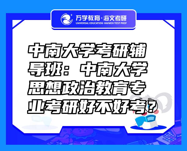 中南大學考研輔導班：中南大學思想政治教育專業(yè)考研好不好考？