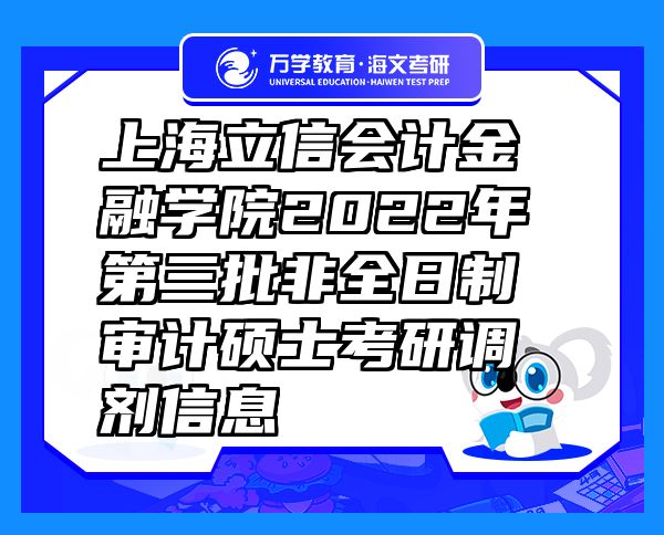 上海立信會計(jì)金融學(xué)院2022年第三批非全日制審計(jì)碩士考研調(diào)劑信息