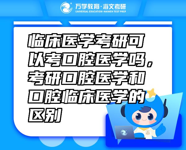 臨床醫(yī)學(xué)考研可以考口腔醫(yī)學(xué)嗎，考研口腔醫(yī)學(xué)和口腔臨床醫(yī)學(xué)的區(qū)別