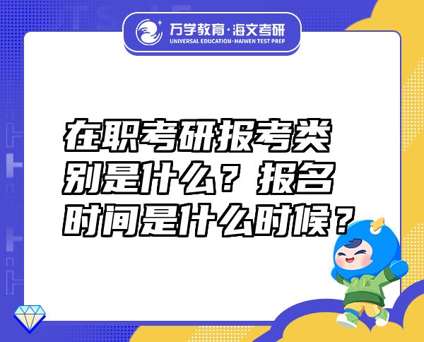 在職考研報(bào)考類別是什么？報(bào)名時(shí)間是什么時(shí)候？