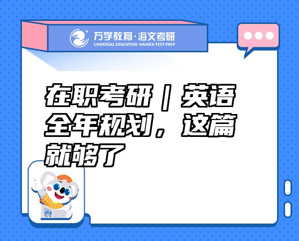 在職考研｜英語全年規(guī)劃，這篇就夠了