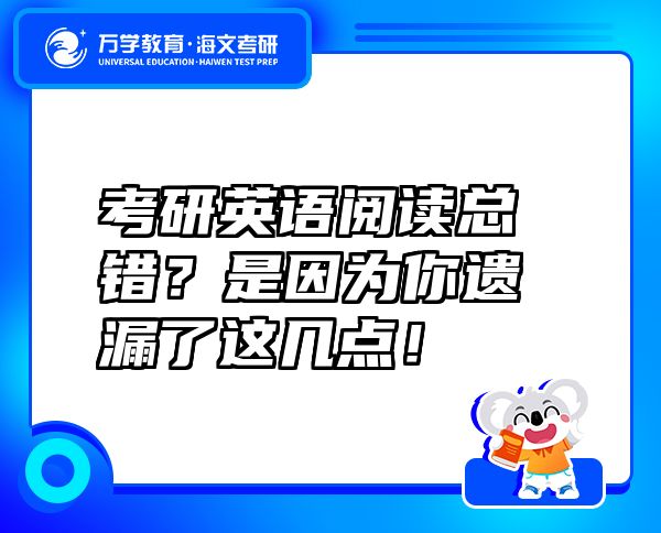 考研英語(yǔ)閱讀總錯(cuò)？是因?yàn)槟氵z漏了這幾點(diǎn)！