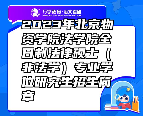 2023年北京物資學(xué)院法學(xué)院全日制法律碩士（非法學(xué)）專業(yè)學(xué)位研究生招生簡章