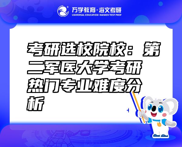 考研選校院校：第二軍醫(yī)大學(xué)考研熱門專業(yè)難度分析