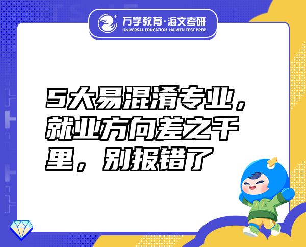 5大易混淆專業(yè)，就業(yè)方向差之千里，別報(bào)錯(cuò)了