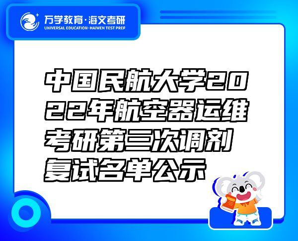 中國民航大學(xué)2022年航空器運(yùn)維考研第三次調(diào)劑復(fù)試名單公示