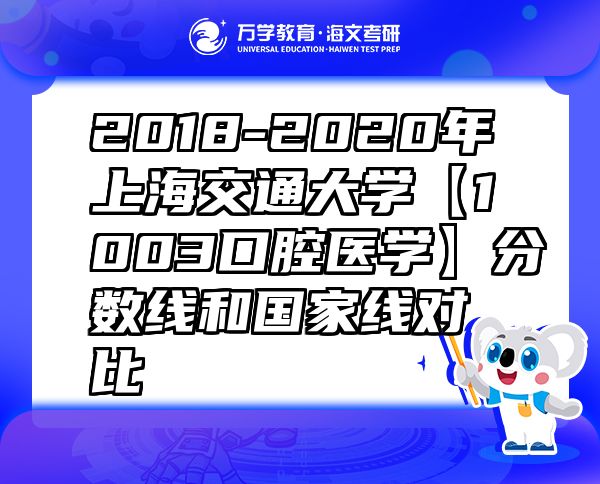 2018-2020年上海交通大學(xué)【1003口腔醫(yī)學(xué)】分?jǐn)?shù)線和國家線對比