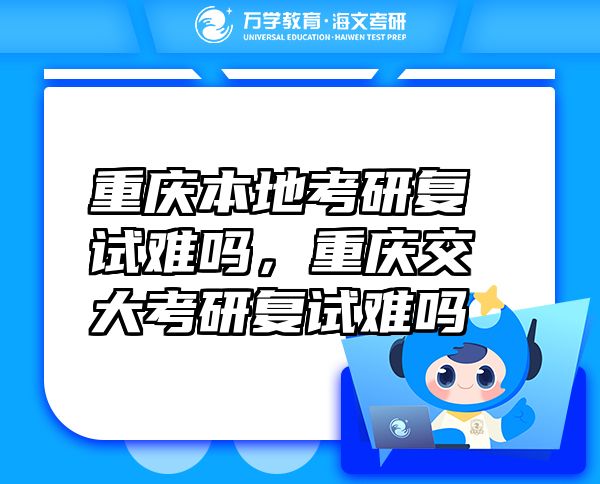 重慶本地考研復試難嗎，重慶交大考研復試難嗎