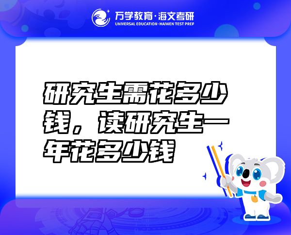 研究生需花多少錢，讀研究生一年花多少錢