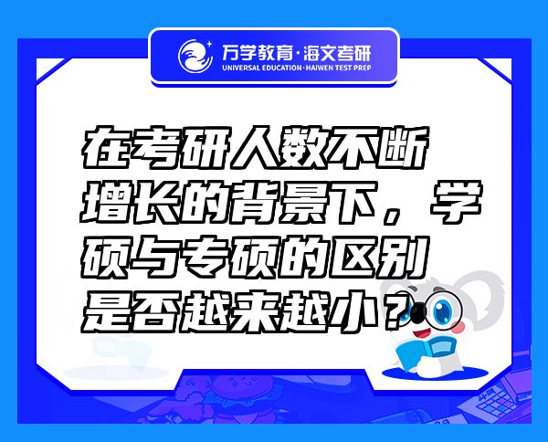 在考研人數(shù)不斷增長的背景下，學(xué)碩與專碩的區(qū)別是否越來越??？