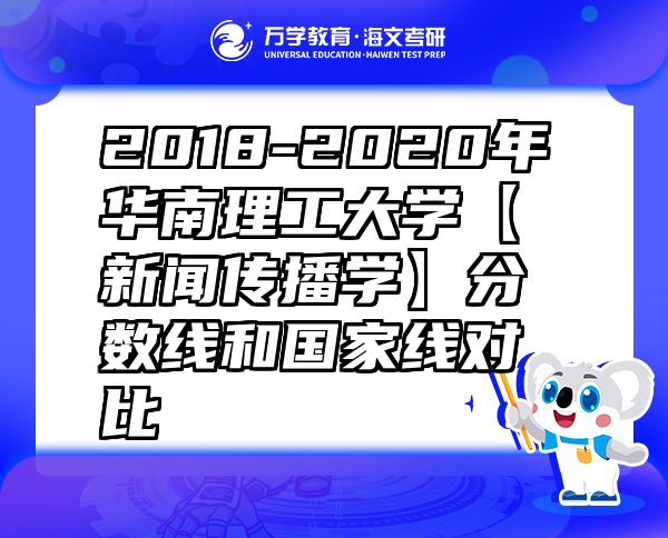 2018-2020年華南理工大學(xué)【新聞傳播學(xué)】分?jǐn)?shù)線和國家線對比
