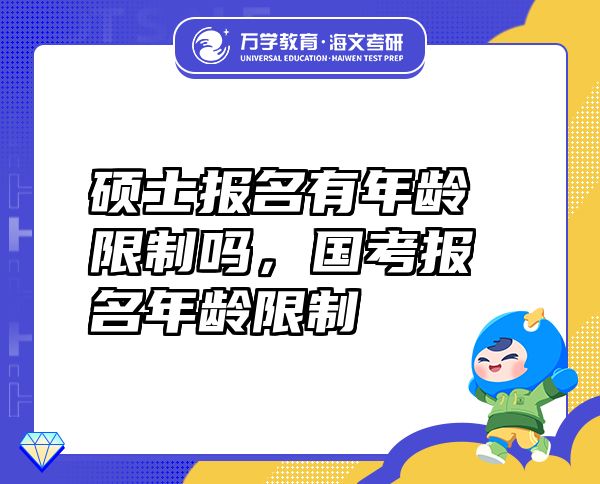 碩士報(bào)名有年齡限制嗎，國考報(bào)名年齡限制