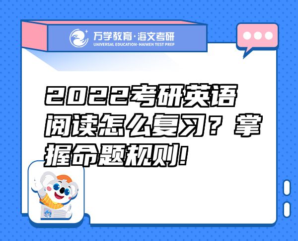 2022考研英語閱讀怎么復(fù)習(xí)？掌握命題規(guī)則!