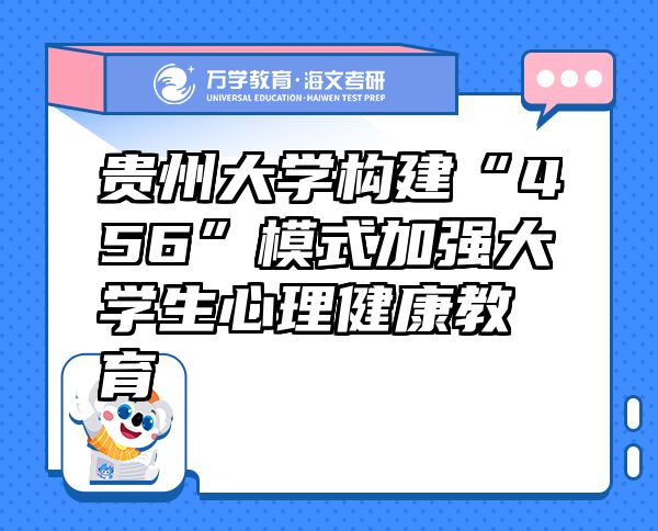 貴州大學(xué)構(gòu)建“456”模式加強大學(xué)生心理健康教育
