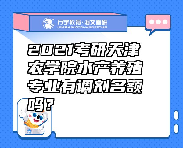 2021考研天津農(nóng)學(xué)院水產(chǎn)養(yǎng)殖專業(yè)有調(diào)劑名額嗎？