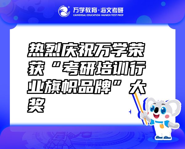 熱烈慶祝萬學(xué)榮獲“考研培訓(xùn)行業(yè)旗幟品牌”大獎