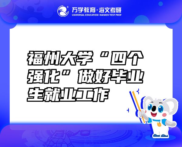 福州大學“四個強化”做好畢業(yè)生就業(yè)工作