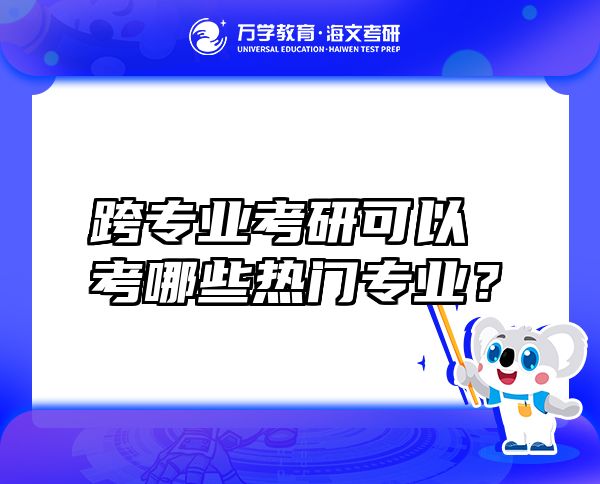 跨專業(yè)考研可以考哪些熱門專業(yè)？