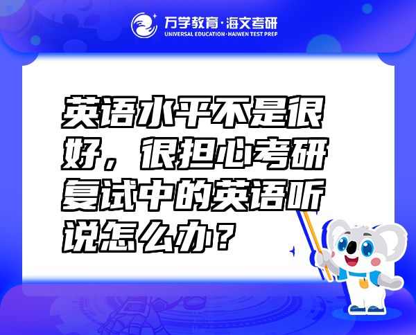 英語水平不是很好，很擔心考研復試中的英語聽說怎么辦？