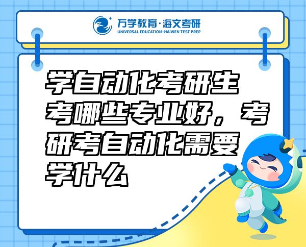 學(xué)自動(dòng)化考研生考哪些專業(yè)好，考研考自動(dòng)化需要學(xué)什么