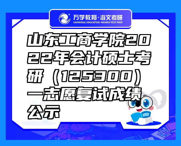 山東工商學(xué)院2022年會計碩士考研（125300）一志愿復(fù)試成績公示