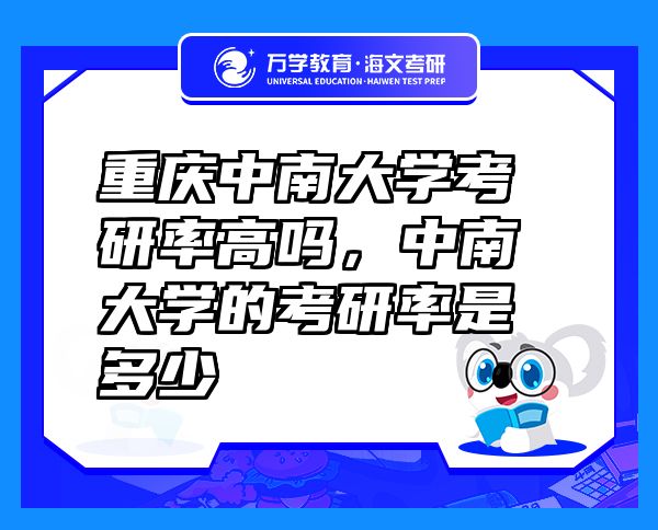 重慶中南大學(xué)考研率高嗎，中南大學(xué)的考研率是多少