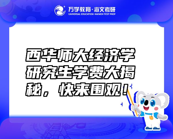 西華師大經(jīng)濟(jì)學(xué)研究生學(xué)費(fèi)大揭秘，快來圍觀！