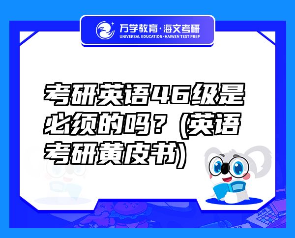 考研英語(yǔ)46級(jí)是必須的嗎？(英語(yǔ)考研黃皮書(shū))