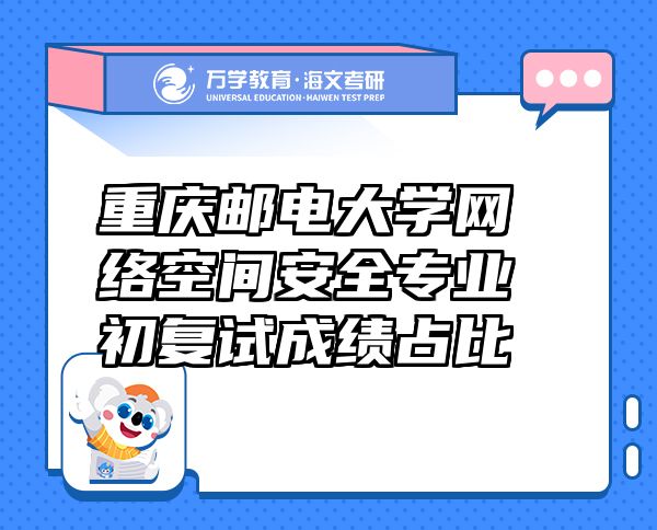 重慶郵電大學(xué)網(wǎng)絡(luò)空間安全專業(yè)初復(fù)試成績占比