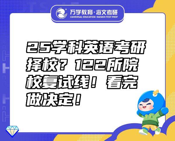 25學(xué)科英語考研擇校？122所院校復(fù)試線！看完做決定！