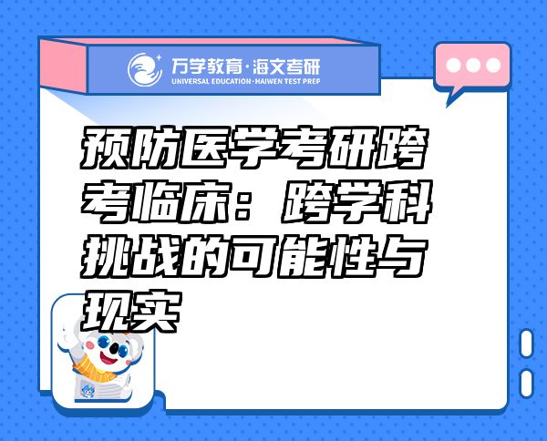 預(yù)防醫(yī)學(xué)考研跨考臨床：跨學(xué)科挑戰(zhàn)的可能性與現(xiàn)實(shí)