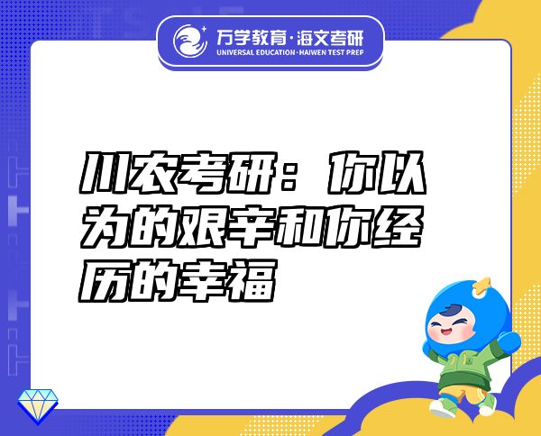 川農(nóng)考研：你以為的艱辛和你經(jīng)歷的幸福