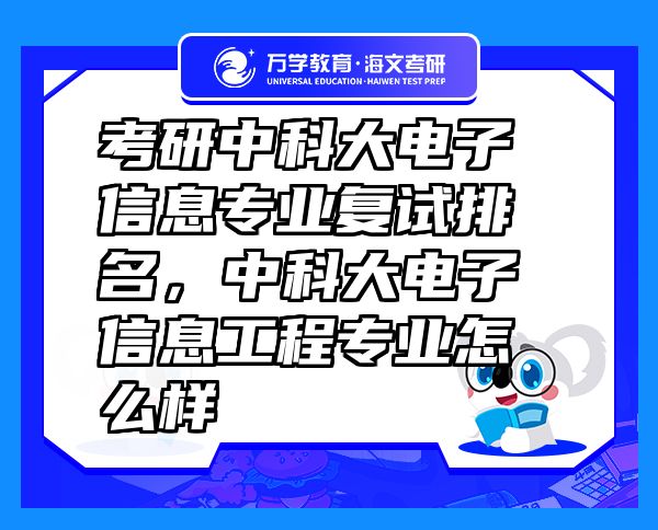 考研中科大電子信息專業(yè)復(fù)試排名，中科大電子信息工程專業(yè)怎么樣