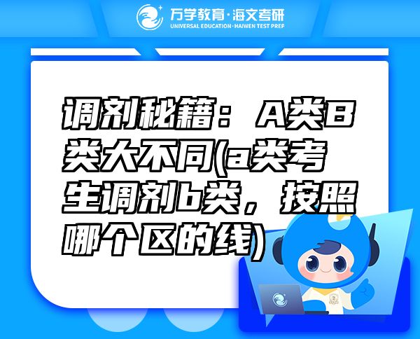 調(diào)劑秘籍：A類B類大不同(a類考生調(diào)劑b類，按照哪個(gè)區(qū)的線)