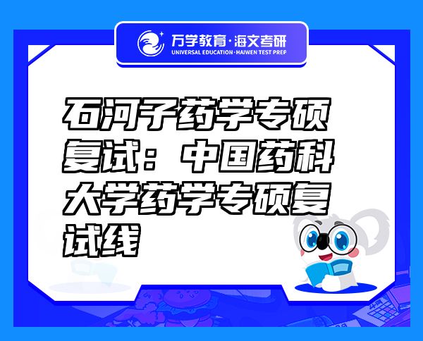 石河子藥學(xué)專碩復(fù)試：中國(guó)藥科大學(xué)藥學(xué)專碩復(fù)試線