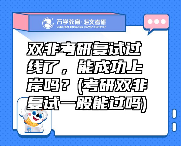 雙非考研復(fù)試過線了，能成功上岸嗎？(考研雙非復(fù)試一般能過嗎)